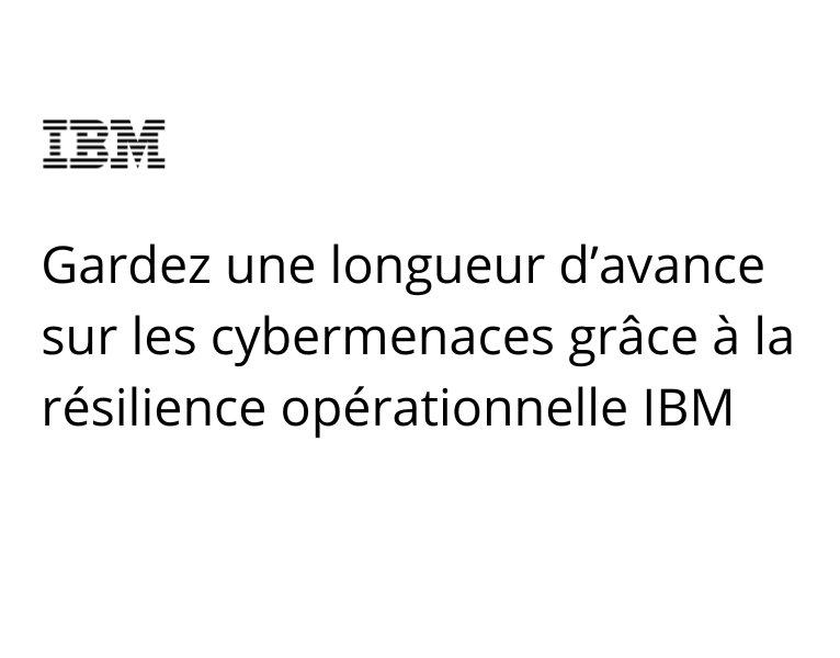 Gardez une longueur d’avance sur les cybermenaces grâce à la résilience opérationnelle IBM