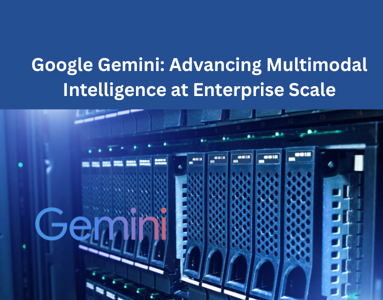 Google Gemini Advancing Multimodal Intelligence at Enterprise Scale