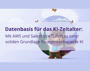 Mit AWS und Salesforce Daten zu einer soliden Grundlage für agentenbasierte KI