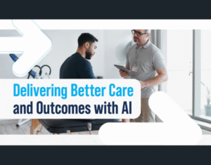 Delivering Better Care and Outcomes with AI