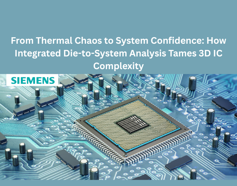 From-Thermal-Chaos-to-System-Confidence-How-Integrated-Die-to-System-Analysis-Tames-3D-IC-Complexity