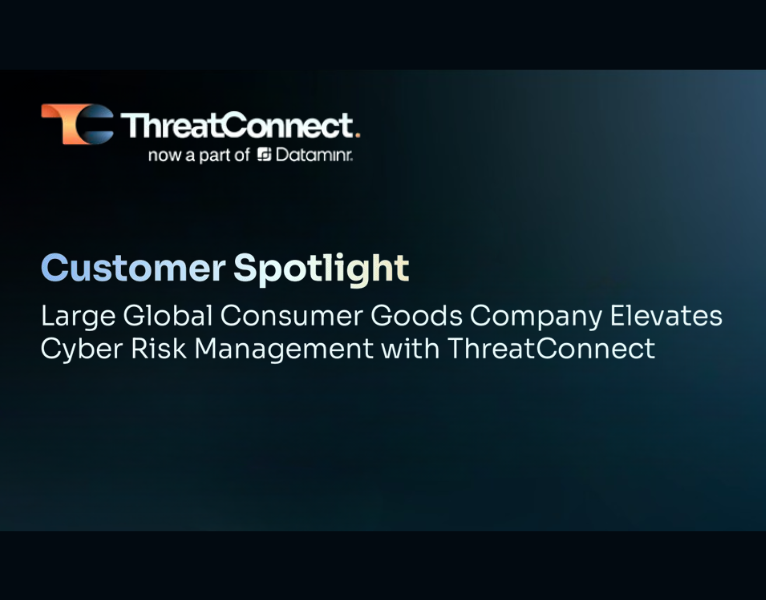 Customer Spotlight Large Global Consumer Goods Company Elevates Cyber Risk Management with ThreatConnect