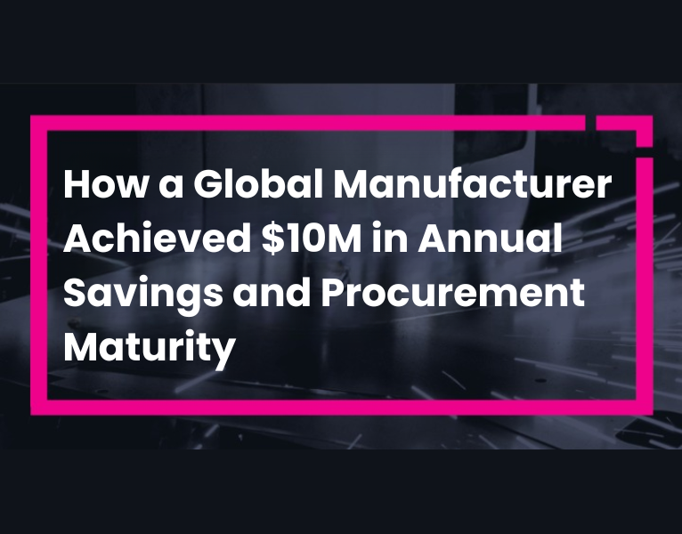 How a Global Manufacturer Achieved $10M in Annual Savings and Procurement Maturity