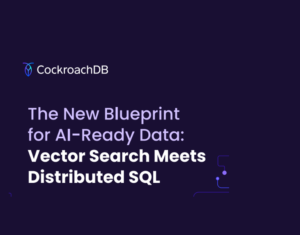 The New Blueprint for AI-Ready Data Vector Search Meets Distributed SQL
