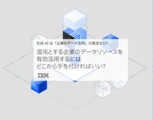 混沌とする企業のデータリソースを有効活用するにはどこから手を付ければいい？