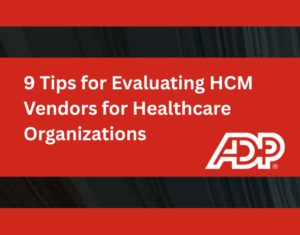 9 Tips for Evaluating HCM Vendors for Healthcare Organizations