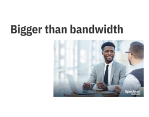 Bigger than bandwidth