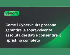 Come i Cybervaults possono garantire la sopravvivenza assoluta dei dati e consentire il ripristino completo