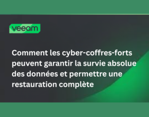 Comment les cyber-coffres-forts peuvent garantir la survie absolue des données et permettre une restauration complète