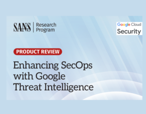 SANS-Product-Review-Enhancing-SecOps-with-Google-Threat-Intelligence-1